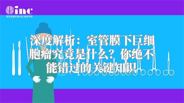 深度解析：室管膜下巨细胞瘤究竟是什么？你绝不能错过的关键知识