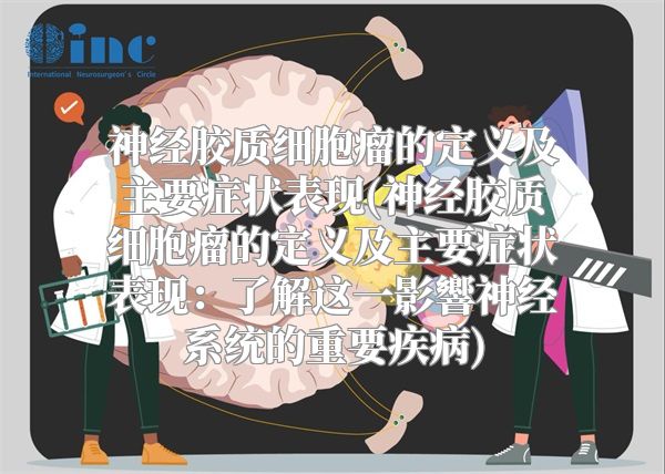 神经胶质细胞瘤的定义及主要症状表现(神经胶质细胞瘤的定义及主要症状表现：了解这一影響神经系统的重要疾病)