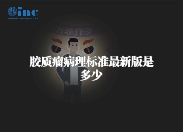 胶质瘤病理标准最新版是多少