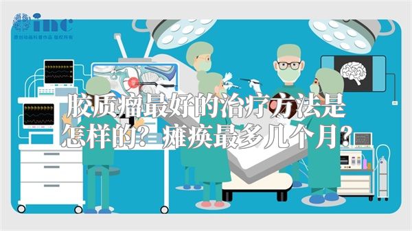 胶质瘤最好的治疗方法是怎样的？瘫痪最多几个月？