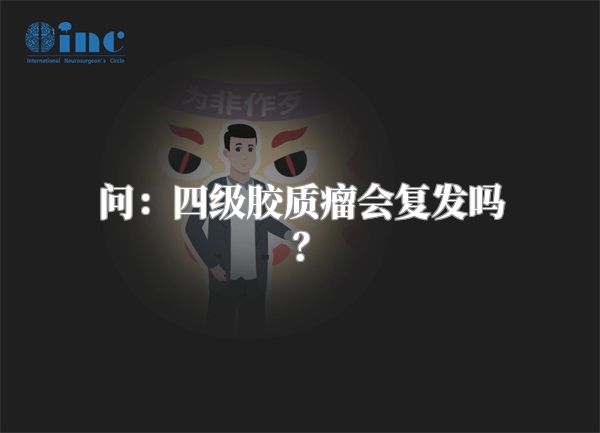 问：四级胶质瘤会复发吗？