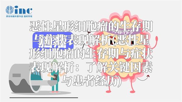 恶性星形细胞瘤的生存期与症状表现解析(恶性星形细胞瘤的生存期与症状表现解析：了解关键因素与患者经历)