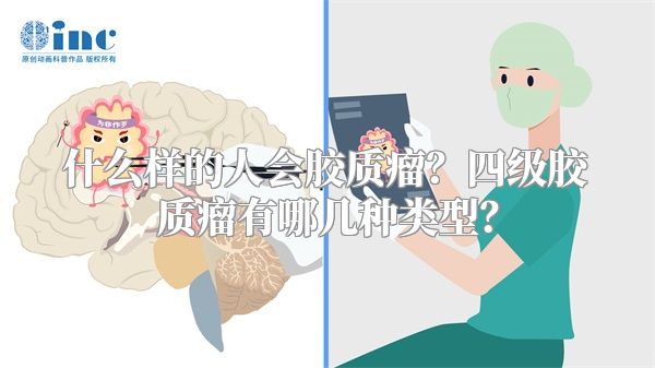 什么样的人会胶质瘤？四级胶质瘤有哪几种类型？