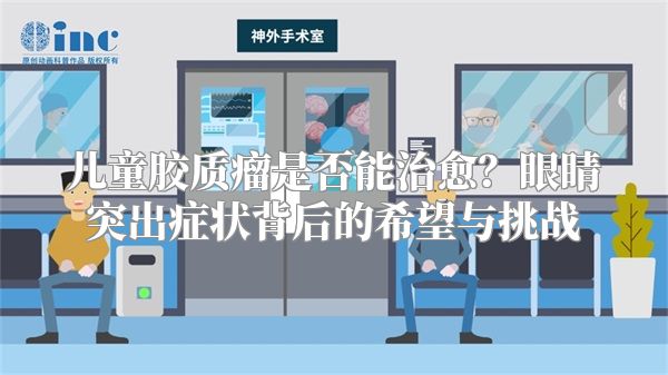 儿童胶质瘤是否能治愈？眼睛突出症状背后的希望与挑战