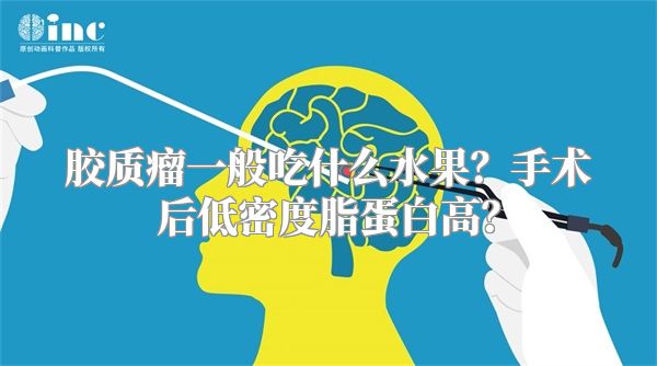 胶质瘤一般吃什么水果？手术后低密度脂蛋白高？