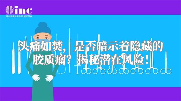 头痛如焚，是否暗示着隐藏的胶质瘤？揭秘潜在风险！