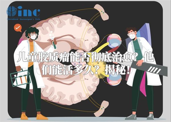 儿童胶质瘤能否彻底治愈？他们能活多久？揭秘！