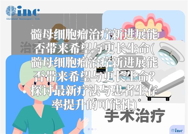 髓母细胞瘤治疗新进展能否带来希望与更长生命(髓母细胞瘤治疗新进展能否带来希望与更长生命？探讨最新疗法与患者生存率提升的可能性)
