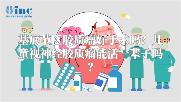 基底节区胶质瘤好手术吗？儿童视神经胶质瘤能活一辈子吗？
