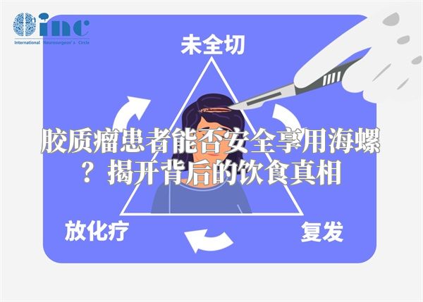 胶质瘤患者能否安全享用海螺？揭开背后的饮食真相