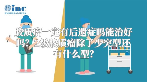 胶质瘤一定有后遗症吗能治好吗？2级胶质瘤除了少突型还有什么型？