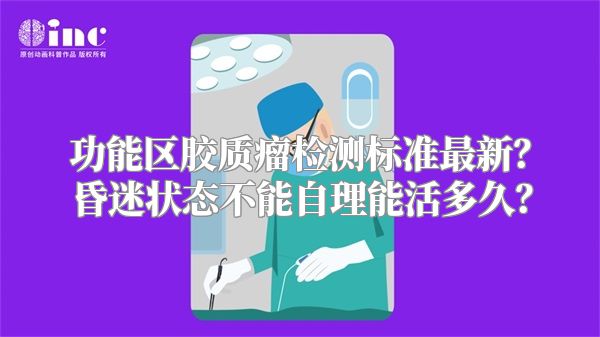 功能区胶质瘤检测标准最新？昏迷状态不能自理能活多久？