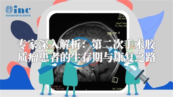 专家深入解析：第二次手术胶质瘤患者的生存期与康复之路