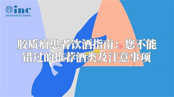 胶质瘤患者饮酒指南：您不能错过的推荐酒类及注意事项