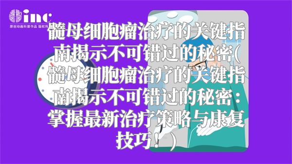 髓母细胞瘤治疗的关键指南揭示不可错过的秘密(髓母细胞瘤治疗的关键指南揭示不可错过的秘密：掌握最新治疗策略与康复技巧！)