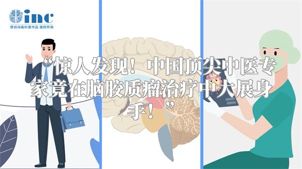 “惊人发现！中国顶尖中医专家竟在脑胶质瘤治疗中大展身手！”