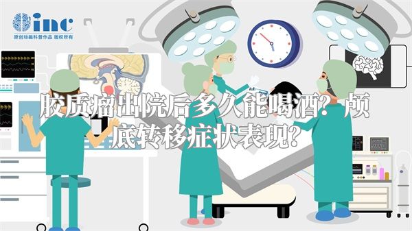 胶质瘤出院后多久能喝酒？颅底转移症状表现？