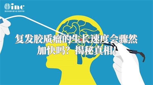 复发胶质瘤的生长速度会骤然加快吗？揭秘真相！