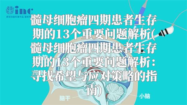 髓母细胞瘤四期患者生存期的13个重要问题解析(髓母细胞瘤四期患者生存期的13个重要问题解析：寻找希望与应对策略的指南)