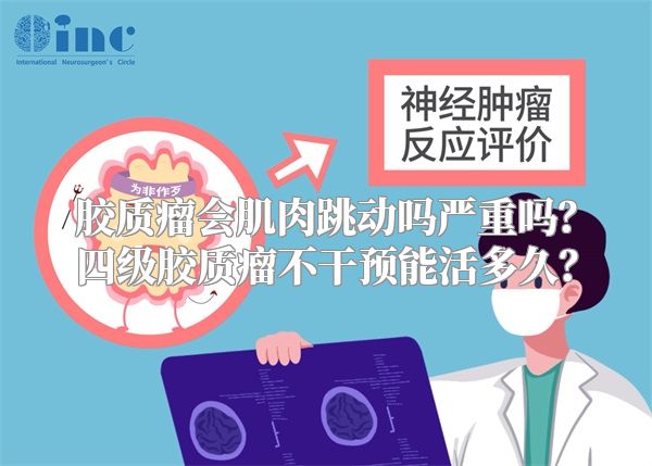 胶质瘤会肌肉跳动吗严重吗？四级胶质瘤不干预能活多久？