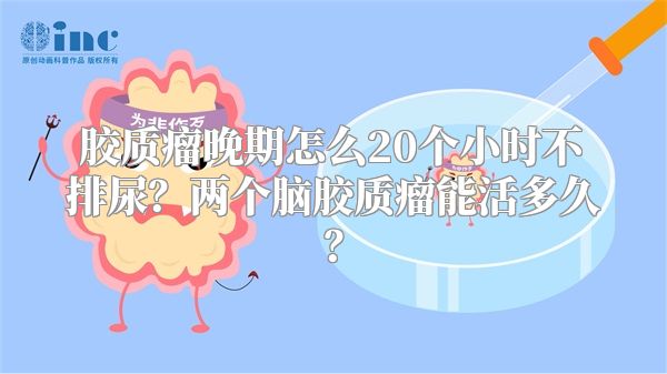 胶质瘤晚期怎么20个小时不排尿？两个脑胶质瘤能活多久？