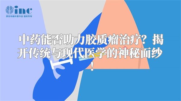 中药能否助力胶质瘤治疗？揭开传统与现代医学的神秘面纱！