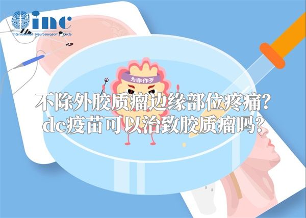 不除外胶质瘤边缘部位疼痛？dc疫苗可以治致胶质瘤吗？