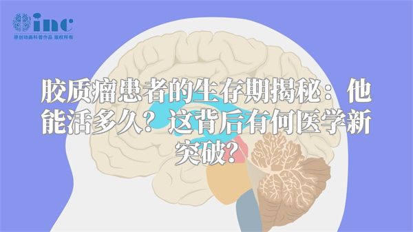 胶质瘤患者的生存期揭秘：他能活多久？这背后有何医学新突破？