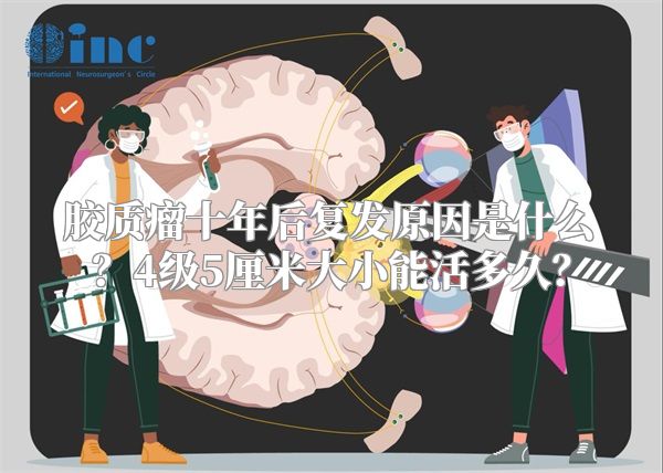 胶质瘤十年后复发原因是什么？4级5厘米大小能活多久？