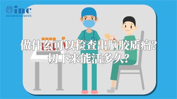 做什么可以检查出脑胶质瘤？切下来能活多久？