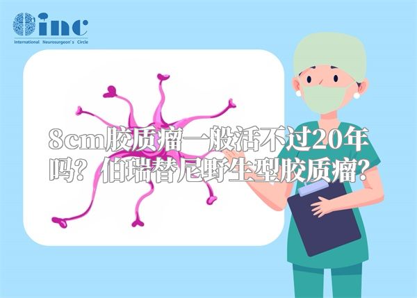 8cm胶质瘤一般活不过20年吗？伯瑞替尼野生型胶质瘤？