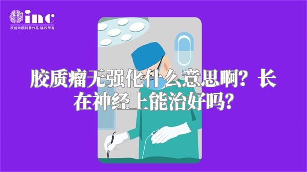 胶质瘤无强化什么意思啊？长在神经上能治好吗？
