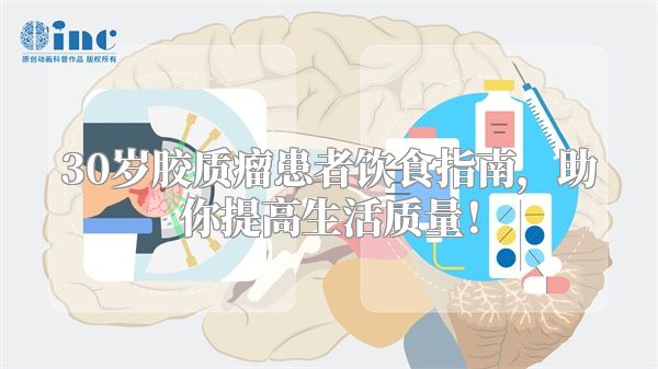 30岁胶质瘤患者饮食指南，助你提高生活质量！