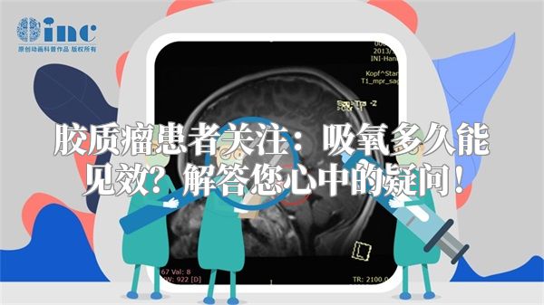 胶质瘤患者关注：吸氧多久能见效？解答您心中的疑问！