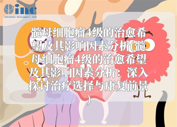 髓母细胞瘤4级的治愈希望及其影响因素分析(髓母细胞瘤4级的治愈希望及其影响因素分析：深入探讨治疗选择与康复前景)