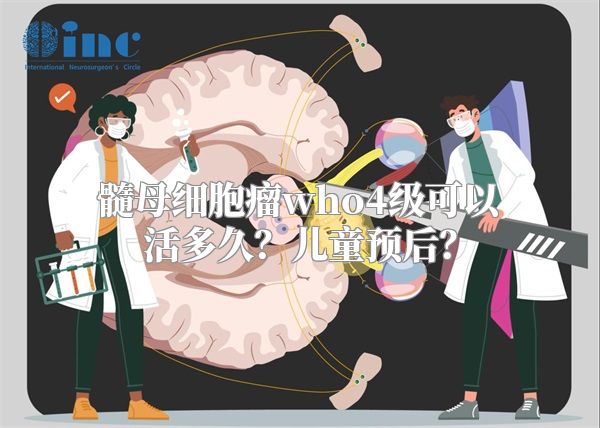 髓母细胞瘤who4级可以活多久？儿童预后？