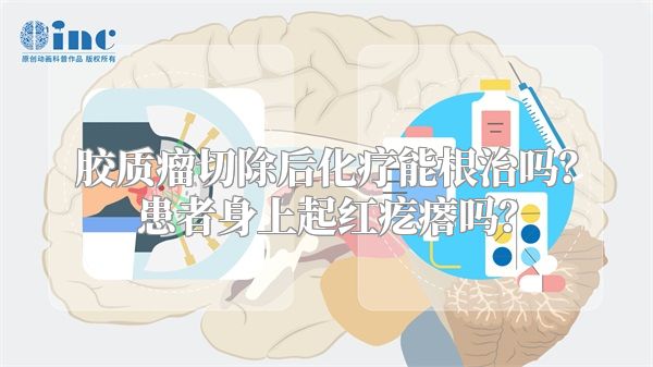 胶质瘤切除后化疗能根治吗？患者身上起红疙瘩吗？