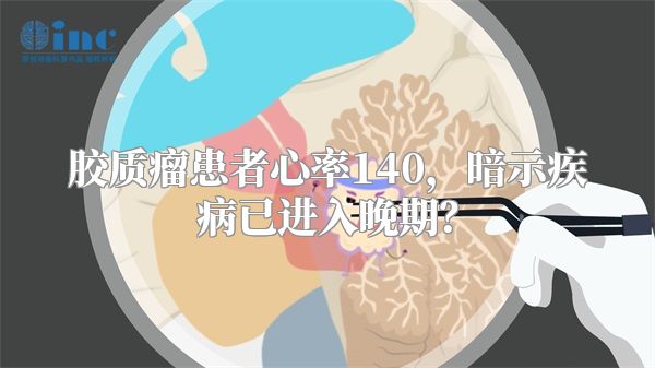 胶质瘤患者心率140，暗示疾病已进入晚期？