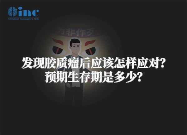 发现胶质瘤后应该怎样应对？预期生存期是多少？