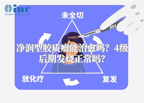净润型胶质瘤能治愈吗？4级后期发烧正常吗？