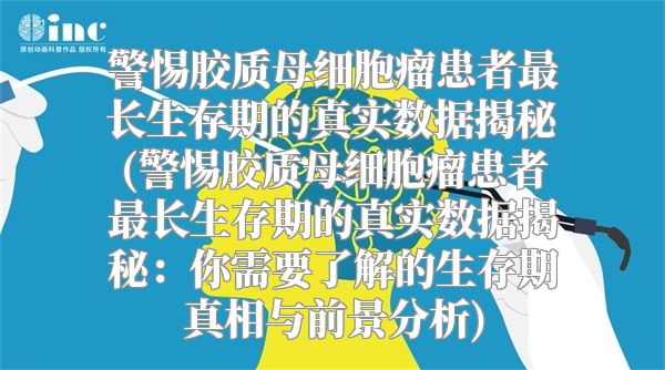 警惕胶质母细胞瘤患者最长生存期的真实数据揭秘(警惕胶质母细胞瘤患者最长生存期的真实数据揭秘：你需要了解的生存期真相与前景分析)