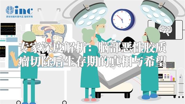 专家深度解析：脑部恶性胶质瘤切除后生存期的真相与希望