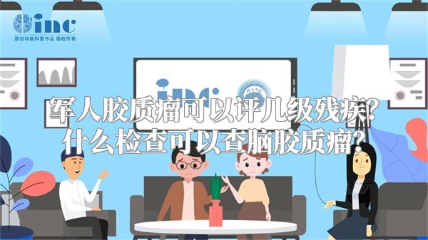 军人胶质瘤可以评几级残疾？什么检查可以查脑胶质瘤？