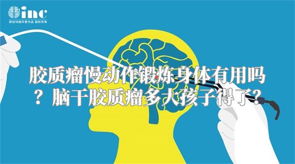 胶质瘤慢动作锻炼身体有用吗？脑干胶质瘤多大孩子得了？