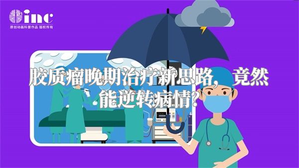 胶质瘤晚期治疗新思路，竟然能逆转病情？