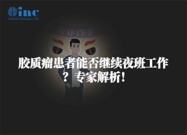 胶质瘤患者能否继续夜班工作？专家解析！