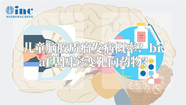 儿童脑胶质瘤发病概率？braf基因突变靶向药物？