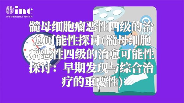 髓母细胞瘤恶性四级的治愈可能性探讨(髓母细胞瘤恶性四级的治愈可能性探讨：早期发现与综合治疗的重要性)