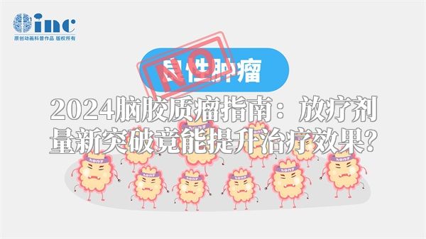 2024脑胶质瘤指南：放疗剂量新突破竟能提升治疗效果？