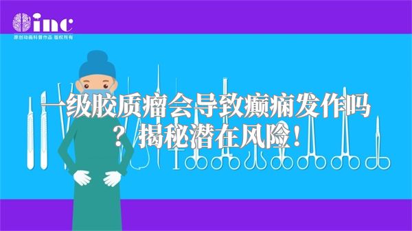一级胶质瘤会导致癫痫发作吗？揭秘潜在风险！